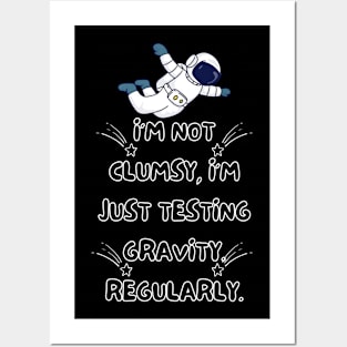 I'm not clumsy, I'm just testing gravity. Regularly. Posters and Art